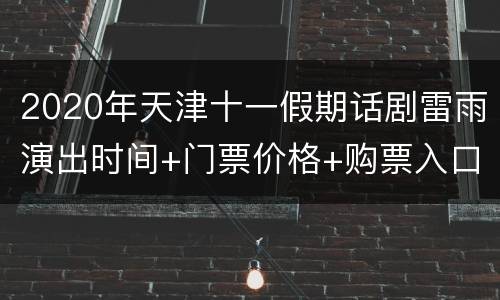 2020年天津十一假期话剧雷雨演出时间+门票价格+购票入口