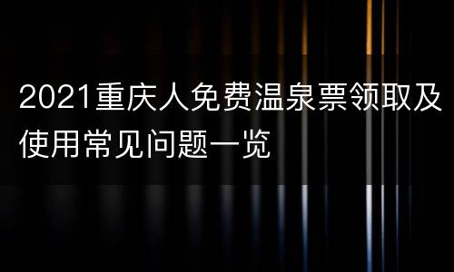 2021重庆人免费温泉票领取及使用常见问题一览