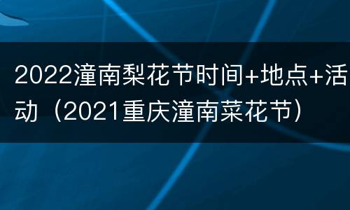 2022潼南梨花节时间+地点+活动（2021重庆潼南菜花节）