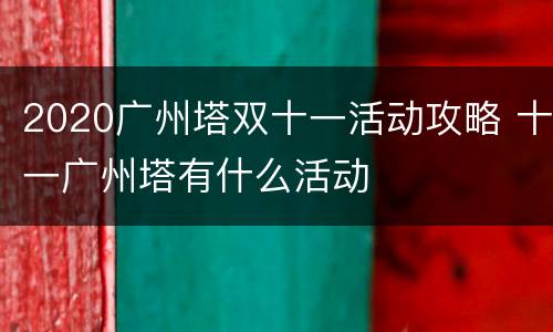 2020广州塔双十一活动攻略 十一广州塔有什么活动