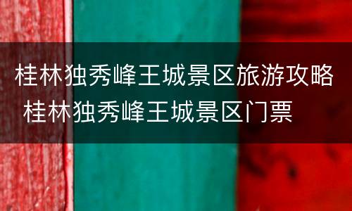 桂林独秀峰王城景区旅游攻略 桂林独秀峰王城景区门票