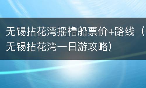 无锡拈花湾摇橹船票价+路线（无锡拈花湾一日游攻略）