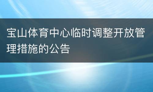 宝山体育中心临时调整开放管理措施的公告
