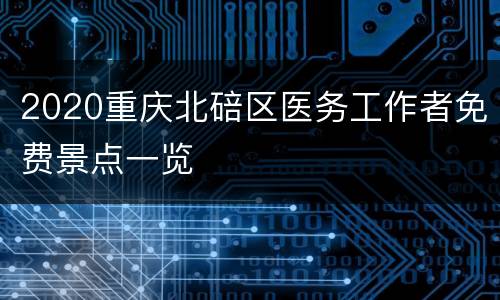 2020重庆北碚区医务工作者免费景点一览