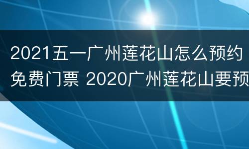 2021五一广州莲花山怎么预约免费门票 2020广州莲花山要预约吗