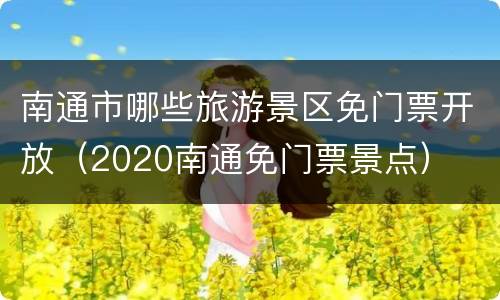 南通市哪些旅游景区免门票开放（2020南通免门票景点）