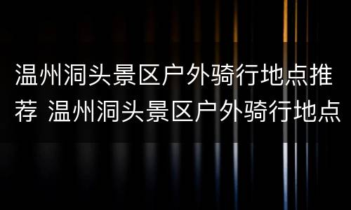 温州洞头景区户外骑行地点推荐 温州洞头景区户外骑行地点推荐图片
