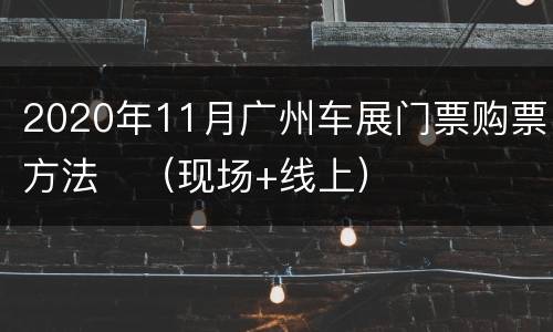 2020年11月广州车展门票购票方法​（现场+线上）