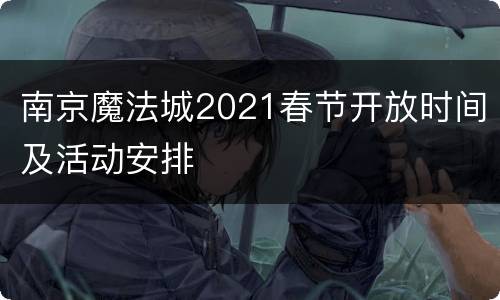 南京魔法城2021春节开放时间及活动安排