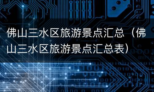 佛山三水区旅游景点汇总（佛山三水区旅游景点汇总表）