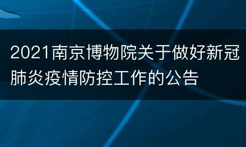 2021南京博物院关于做好新冠肺炎疫情防控工作的公告