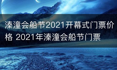 溱潼会船节2021开幕式门票价格 2021年溱潼会船节门票