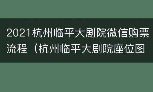 2021杭州临平大剧院微信购票流程（杭州临平大剧院座位图详细）