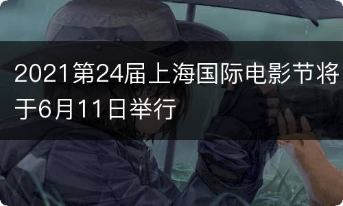2021第24届上海国际电影节将于6月11日举行