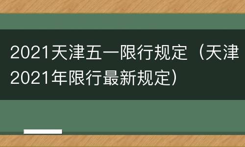 2021天津五一限行规定（天津2021年限行最新规定）