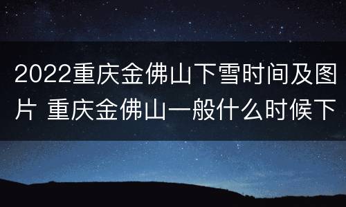 2022重庆金佛山下雪时间及图片 重庆金佛山一般什么时候下雪