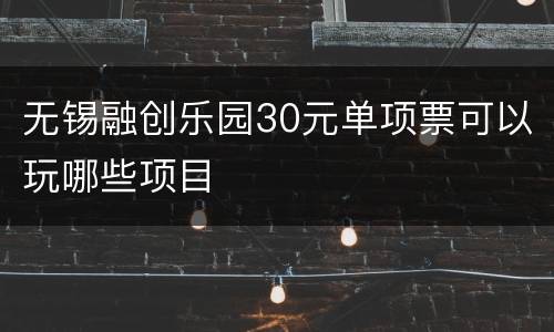 无锡融创乐园30元单项票可以玩哪些项目