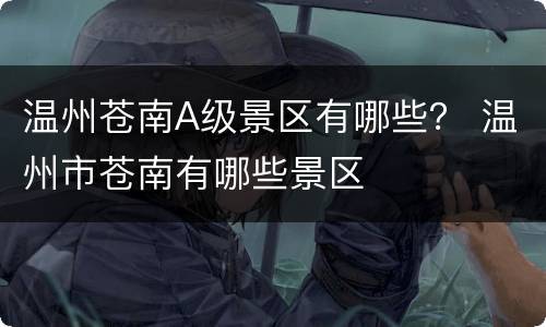 温州苍南A级景区有哪些？ 温州市苍南有哪些景区