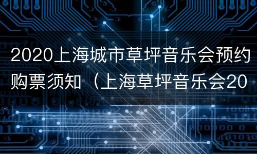 2020上海城市草坪音乐会预约购票须知（上海草坪音乐会2021）