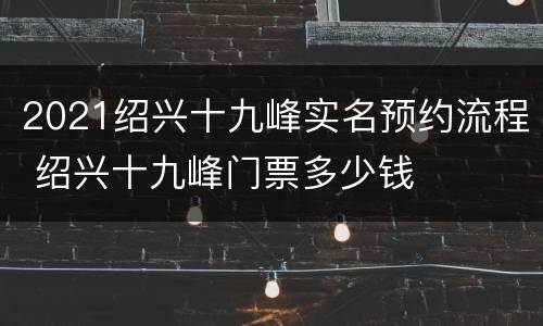 2021绍兴十九峰实名预约流程 绍兴十九峰门票多少钱