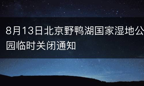 8月13日北京野鸭湖国家湿地公园临时关闭通知