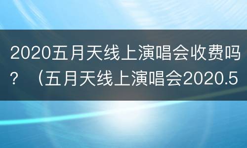 2020五月天线上演唱会收费吗？（五月天线上演唱会2020.5.31）