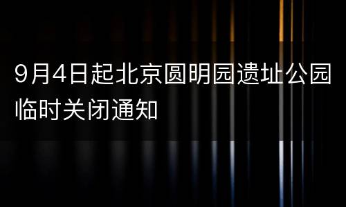 9月4日起北京圆明园遗址公园临时关闭通知
