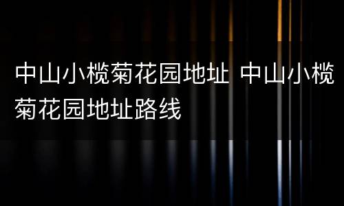 中山小榄菊花园地址 中山小榄菊花园地址路线