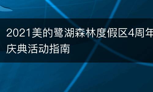 2021美的鹭湖森林度假区4周年庆典活动指南