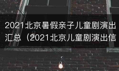 2021北京暑假亲子儿童剧演出汇总（2021北京儿童剧演出信息）