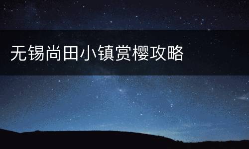 无锡尚田小镇赏樱攻略