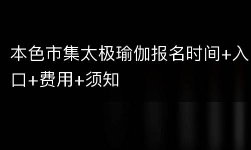 本色市集太极瑜伽报名时间+入口+费用+须知