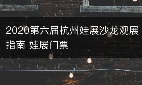 2020第六届杭州娃展沙龙观展指南 娃展门票