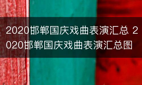 2020邯郸国庆戏曲表演汇总 2020邯郸国庆戏曲表演汇总图