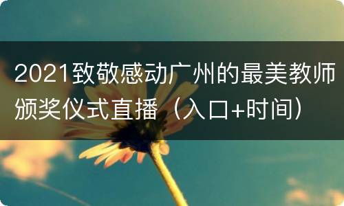 2021致敬感动广州的最美教师颁奖仪式直播（入口+时间）