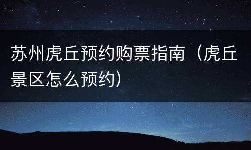 苏州虎丘预约购票指南（虎丘景区怎么预约）