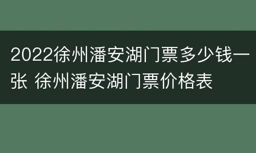 2022徐州潘安湖门票多少钱一张 徐州潘安湖门票价格表