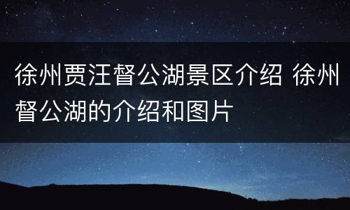 徐州贾汪督公湖景区介绍 徐州督公湖的介绍和图片