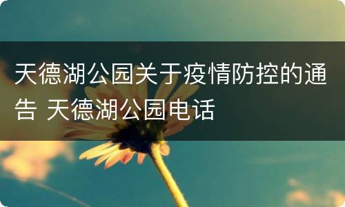 天德湖公园关于疫情防控的通告 天德湖公园电话