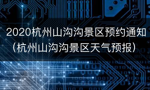 2020杭州山沟沟景区预约通知（杭州山沟沟景区天气预报）