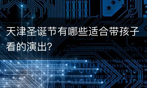 天津圣诞节有哪些适合带孩子看的演出？