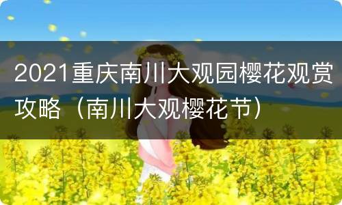 2021重庆南川大观园樱花观赏攻略（南川大观樱花节）