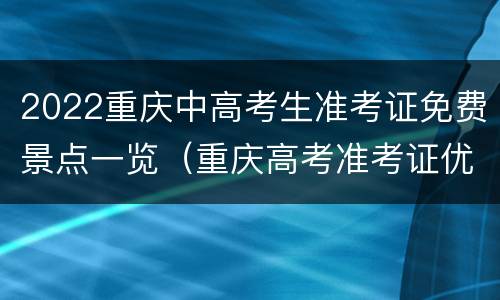 2022重庆中高考生准考证免费景点一览（重庆高考准考证优惠的景点）