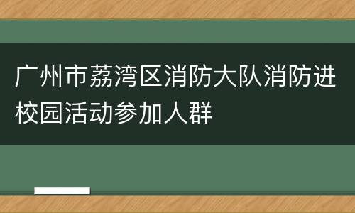 广州市荔湾区消防大队消防进校园活动参加人群