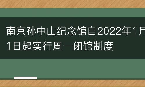 南京孙中山纪念馆自2022年1月1日起实行周一闭馆制度