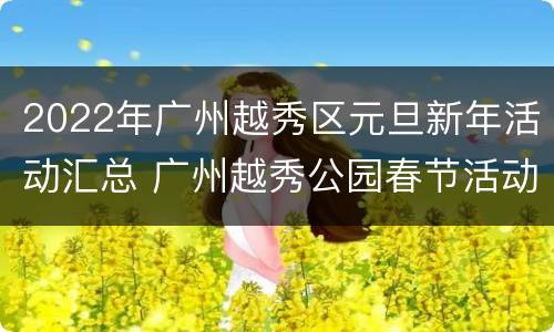 2022年广州越秀区元旦新年活动汇总 广州越秀公园春节活动