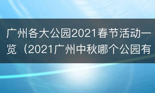 广州各大公园2021春节活动一览（2021广州中秋哪个公园有活动）