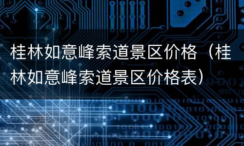 桂林如意峰索道景区价格（桂林如意峰索道景区价格表）