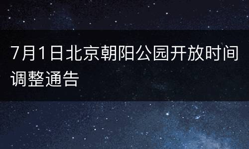 7月1日北京朝阳公园开放时间调整通告