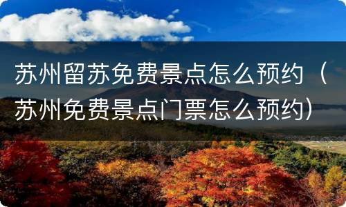 苏州留苏免费景点怎么预约（苏州免费景点门票怎么预约）
